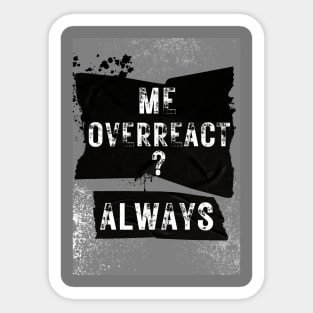 Me overreact? Always Sarcastic quote Sticker